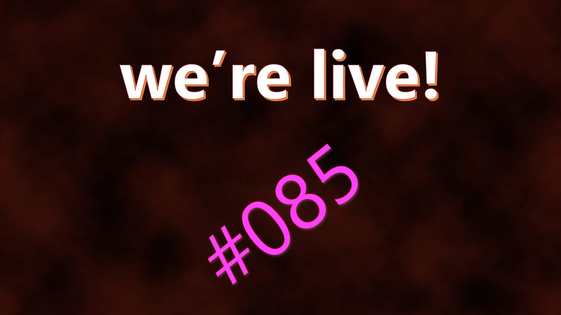 We're Live #085