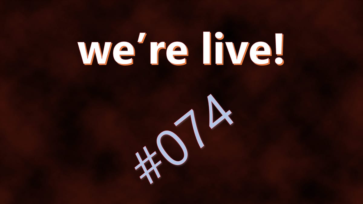 We're Live #074