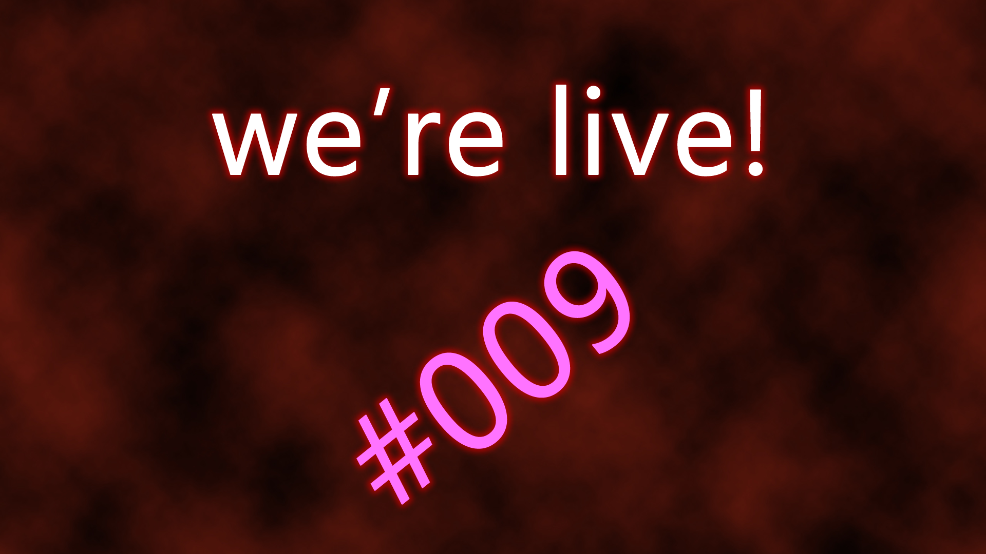 We're live #009