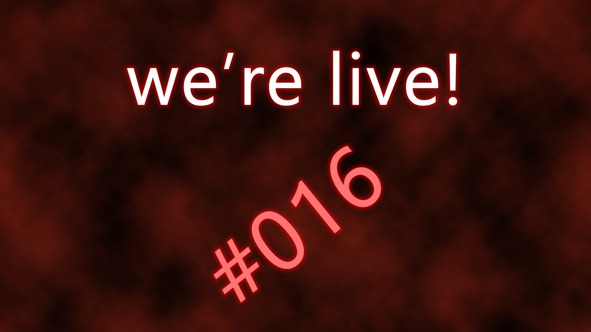 We're live #016