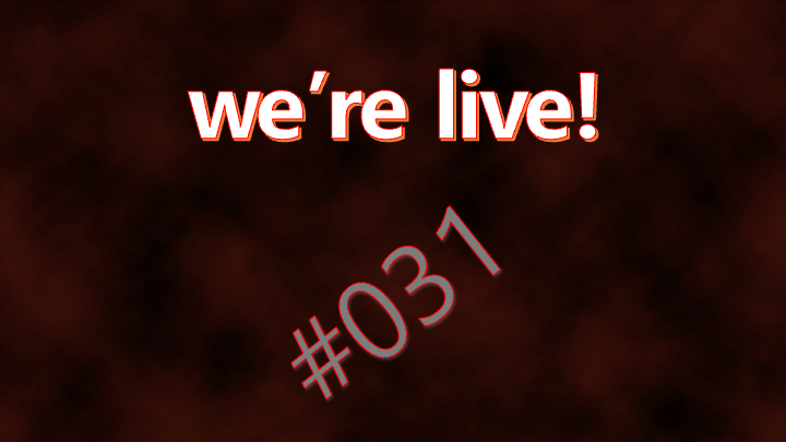 We're Live #031