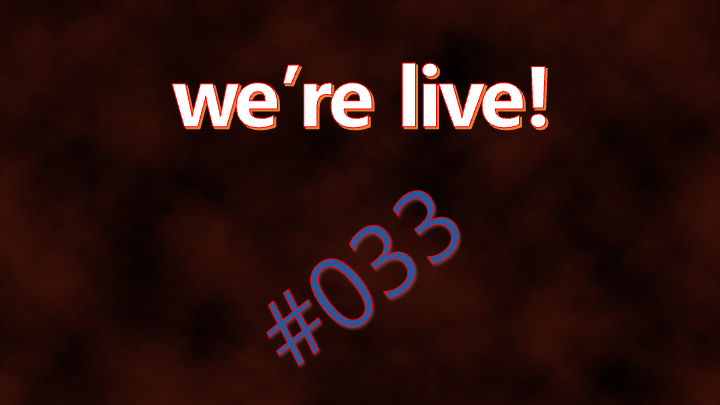 We're Live #033