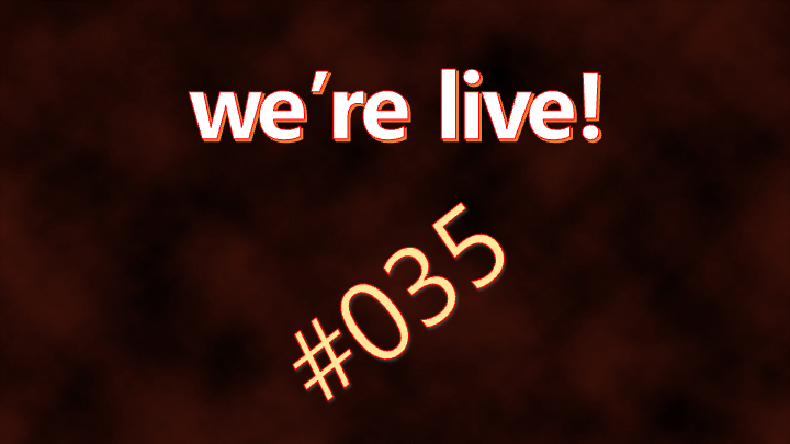 We're Live #035