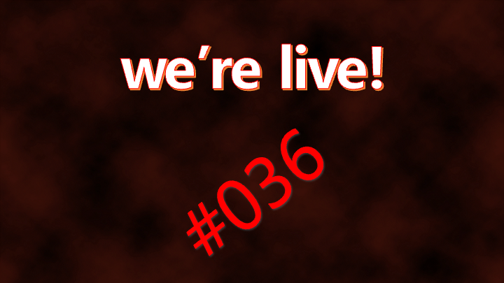 We're Live #036