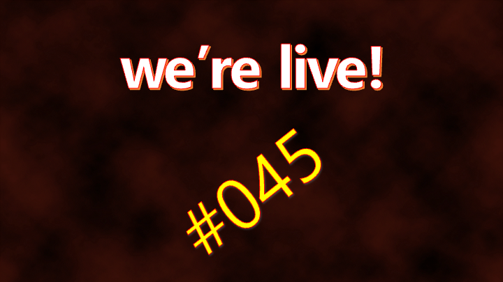 We're Live #045