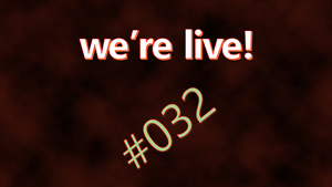 We're Live #032
