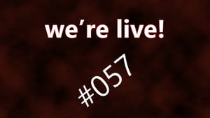 We're Live #057