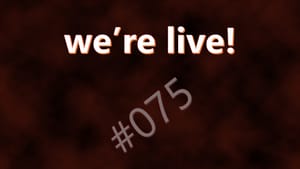 We're Live #075