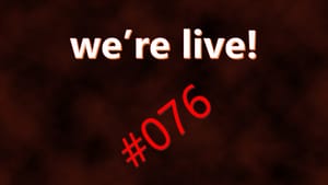 We're Live #076