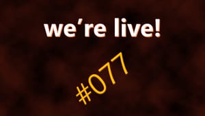 We're Live #077