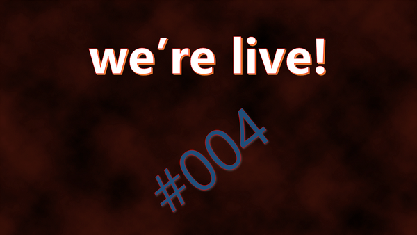 We're live #004