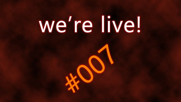 We're live #007