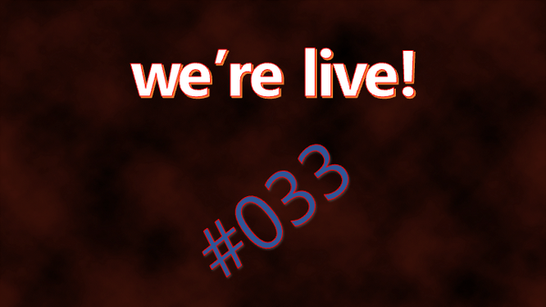 We're Live #033