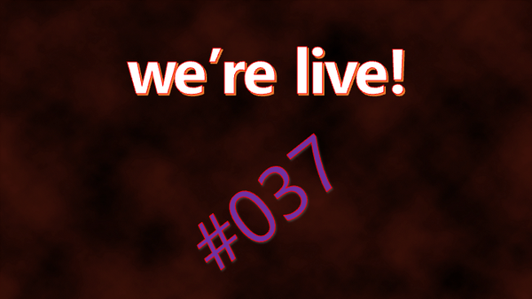 We're Live #037