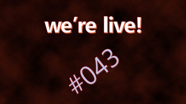 We're Live #043