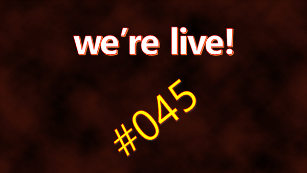 We're Live #045