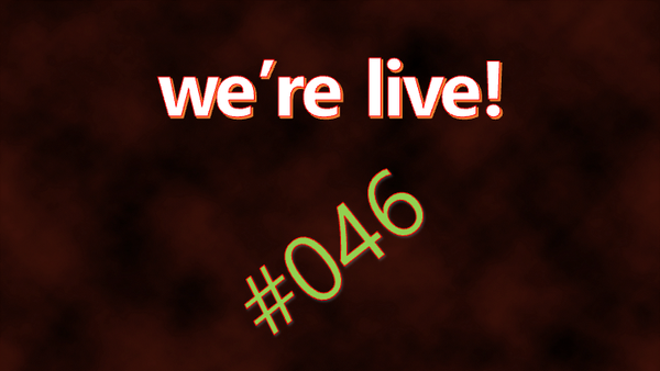 We're Live #046