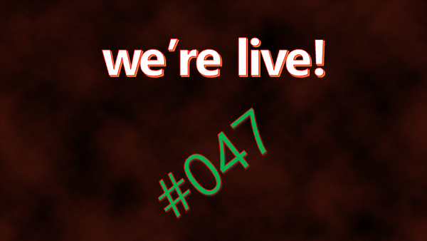 We're Live #047