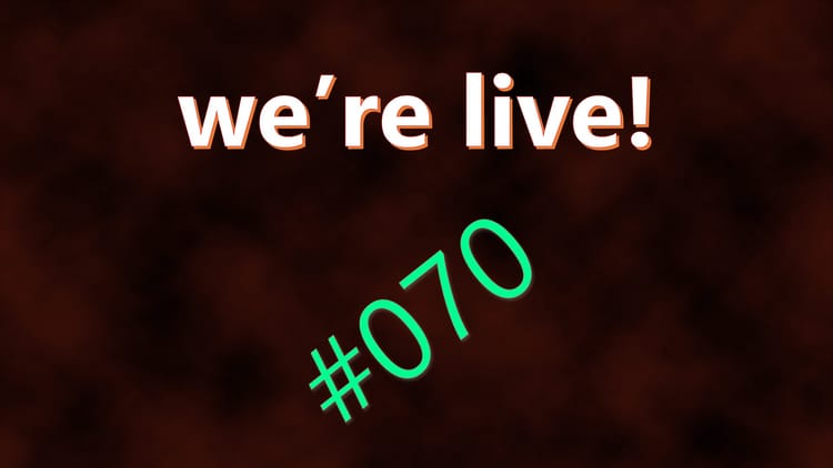 We're Live #070