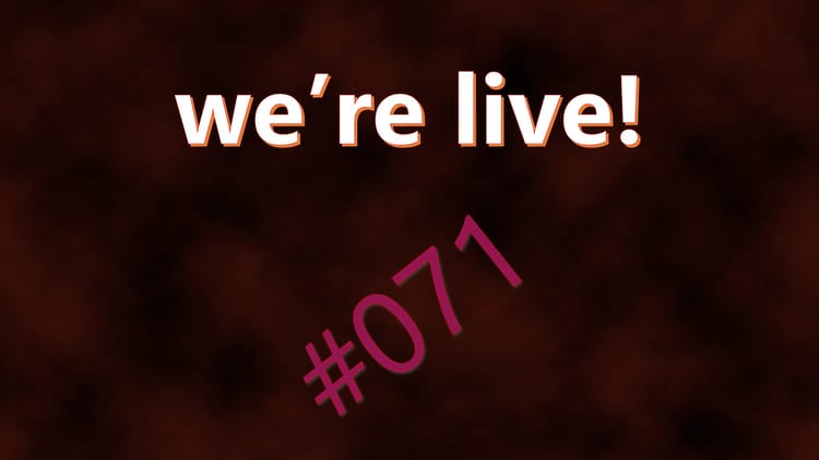 We're Live #071
