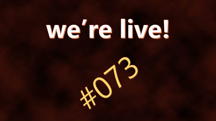 We're Live #073