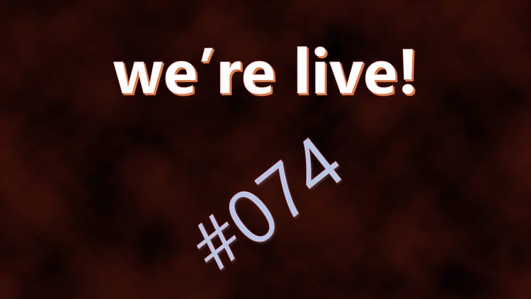 We're Live #074