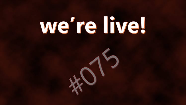 We're Live #075