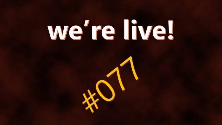 We're Live #077