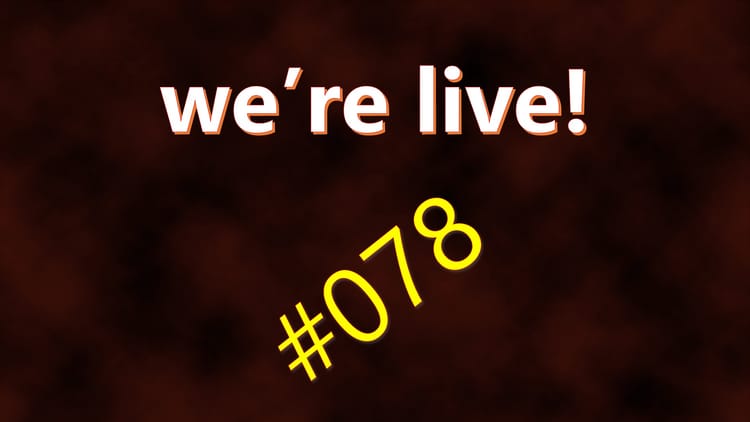 We're Live #078