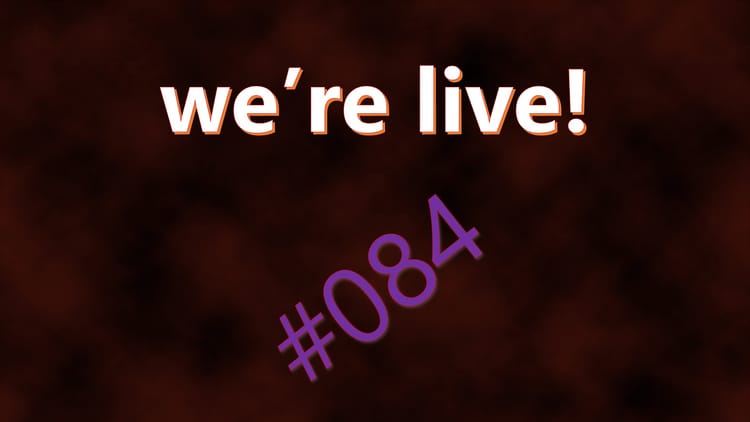 We're Live #084