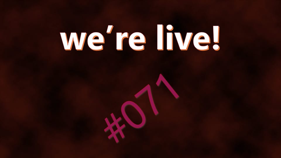 We're Live #071