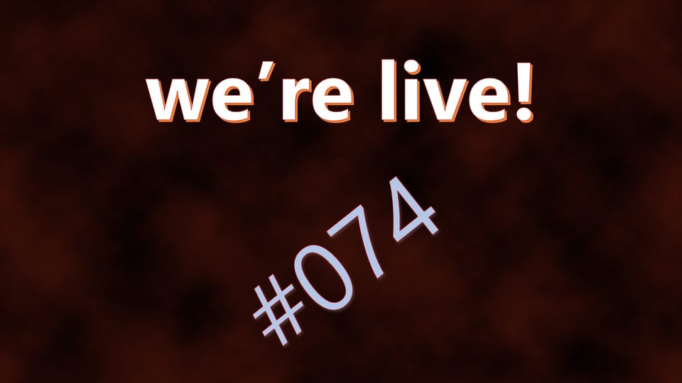 We're Live #074