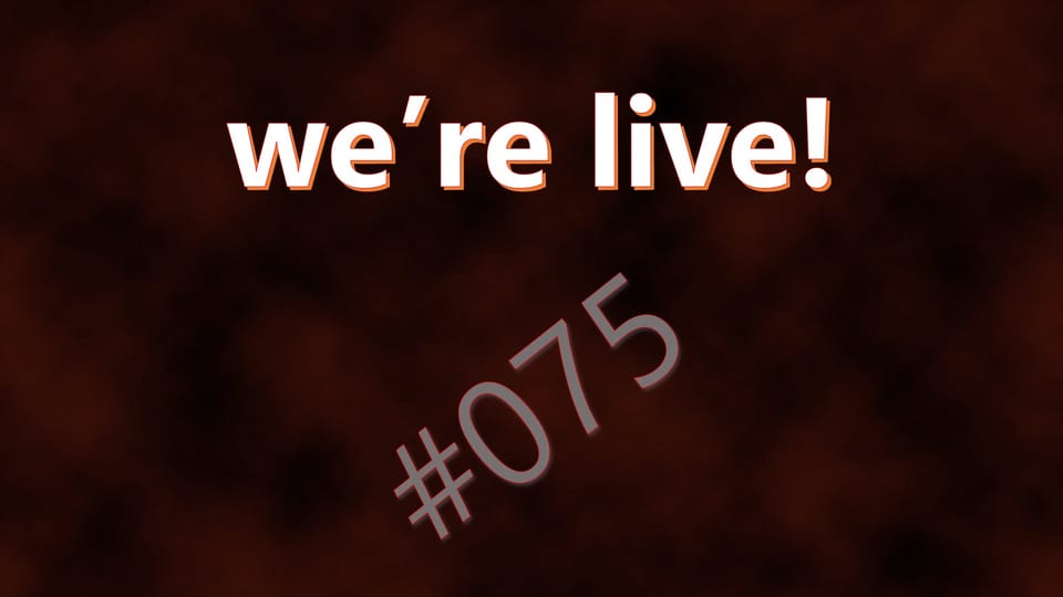We're Live #075