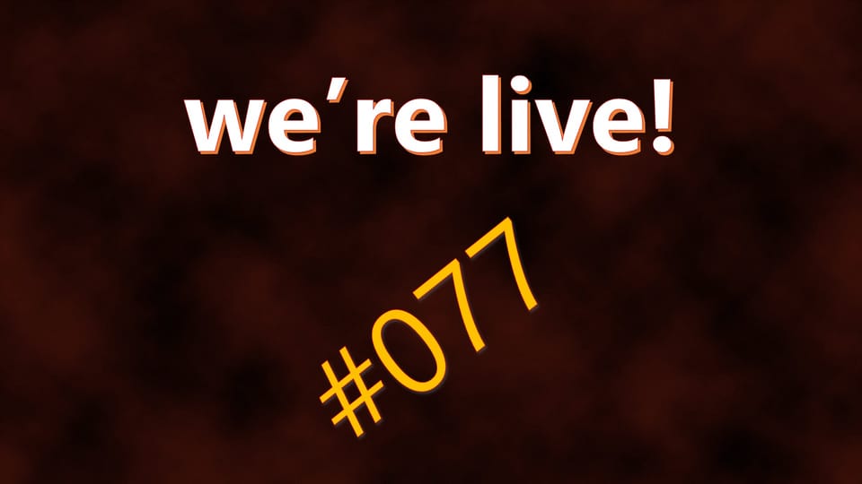 We're Live #077