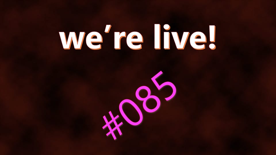 We're Live #085